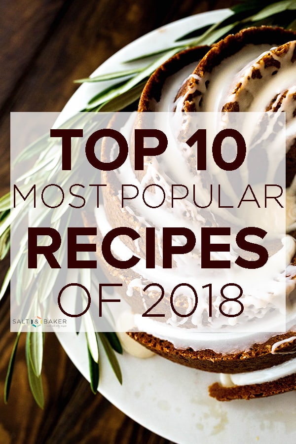 The top 10 most popular recipes of 2018 include cookies, cakes, main dish recipes, breakfast recipes, and appetizers. These are tried and true recipes. #saltandbaker #bestrecipes #top10recipes #top10 #2018